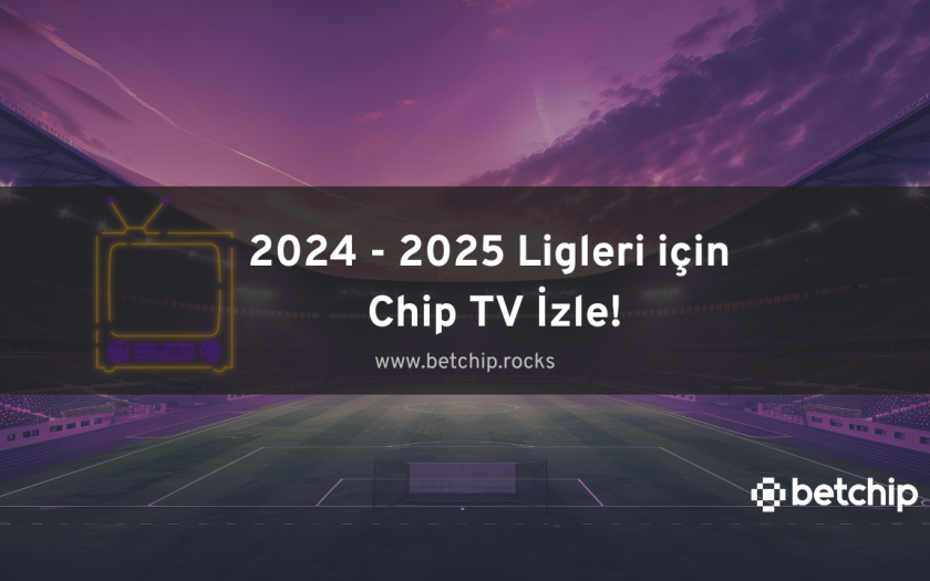 2024 - 2025 Ligleri için Chip TV İzle!