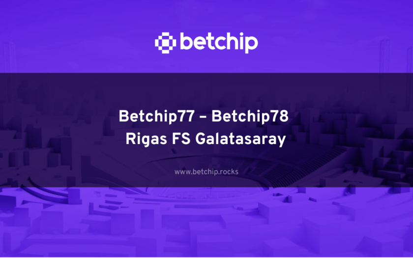 Betchip77 – Betchip78 Rigas FS Galatasaray